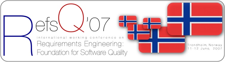 REFSQ'O7 - International Working Conference on Requirements Engineering: Foundation for Software Quality - Trondheim, Norway 11-12 June, 2007