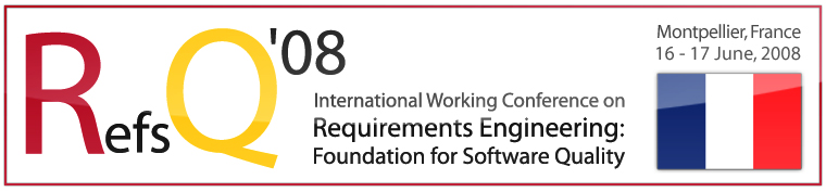 REFSQ'O8 - International Working Conference on Requirements Engineering: Foundation for Software Quality - Montpellier, France 16-17 June, 2008